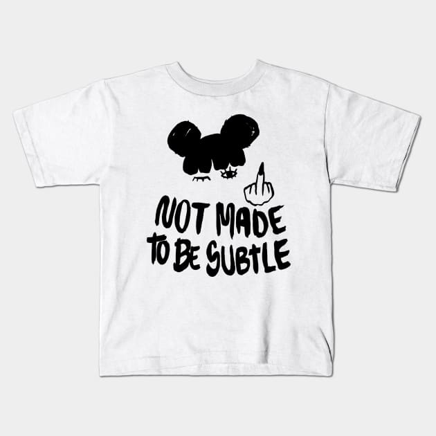 Not Made To Be Subtle Kids T-Shirt by LadyMorgan